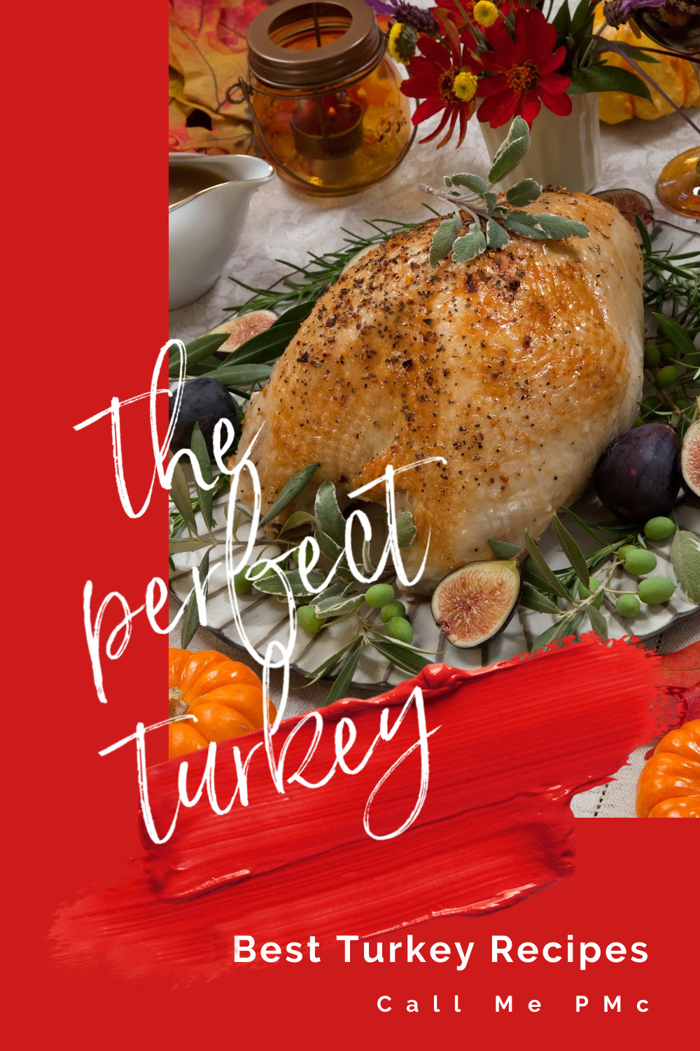 A roasted turkey on a platter garnished with figs and greenery, surrounded by pumpkins and flowers. A red banner reads "The Perfect Turkey" with "Best Turkey Recipes" from Call Me PMc, ensuring your feast is unforgettable.